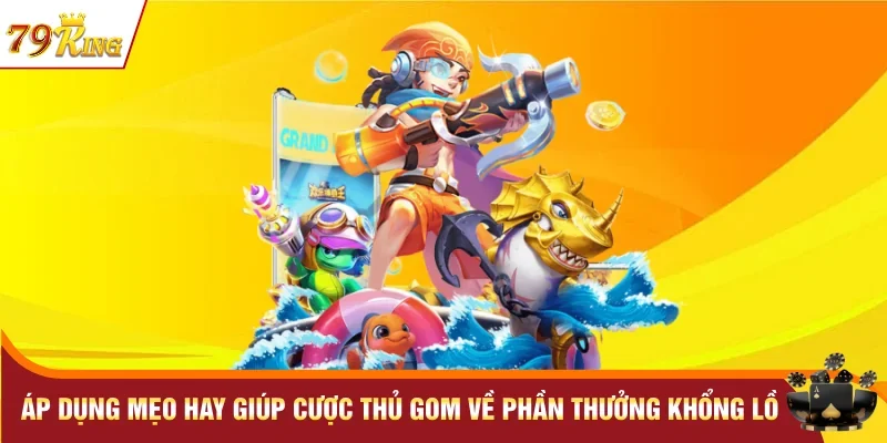 Áp dụng mẹo hay giúp cược thủ gom về phần thưởng khổng lồ
