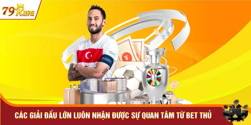 Các giải đấu lớn luôn nhận được sự quan tâm từ bet thủ