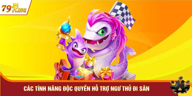 Các tính năng độc quyền hỗ trợ ngư thủ đi săn