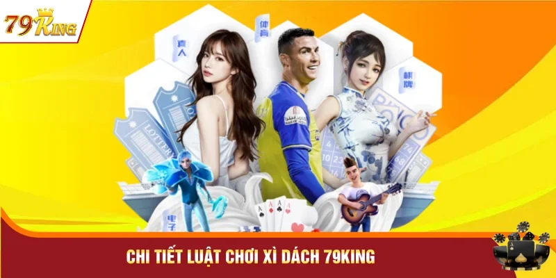 Chi tiết luật chơi Xì Dách 79KING