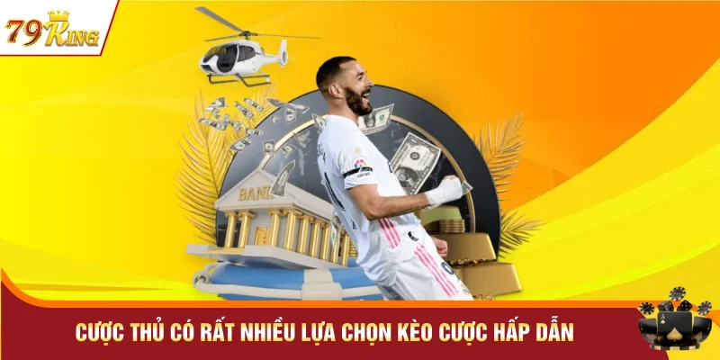 Cược thủ có rất nhiều lựa chọn kèo cược hấp dẫn 