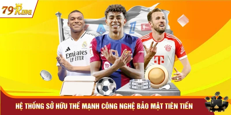 Hệ thống sở hữu thế mạnh công nghệ bảo mật tiên tiến