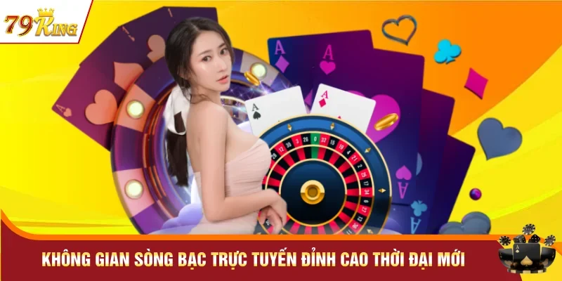 Không gian sòng bạc trực tuyến đỉnh cao thời đại mới