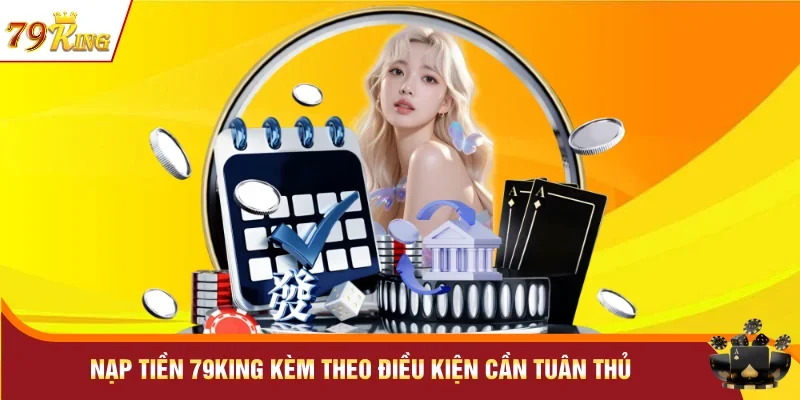 Nạp tiền 79KING kèm theo điều kiện cần tuân thủ