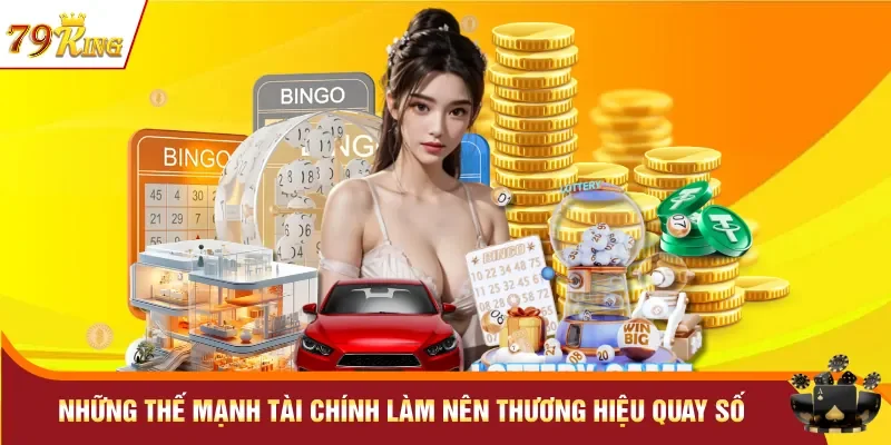 Những thế mạnh tài chính làm nên thương hiệu quay số