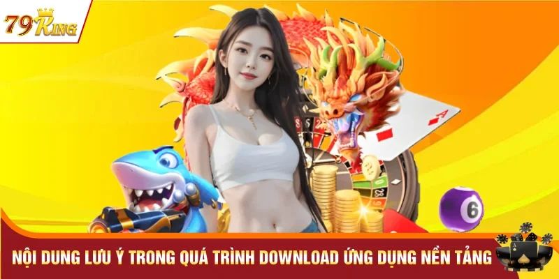 Nội dung lưu ý trong quá trình download ứng dụng nền tảng