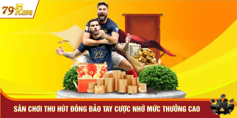 Sân chơi thu hút đông đảo tay cược nhờ mức thưởng cao