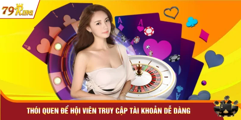 Thói quen để hội viên truy cập tài khoản dễ dàng