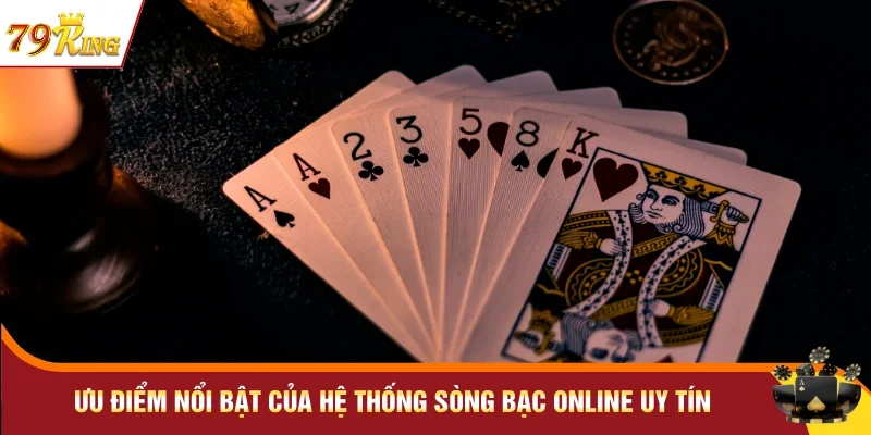 Ưu điểm nổi bật của hệ thống sòng bạc online uy tín 