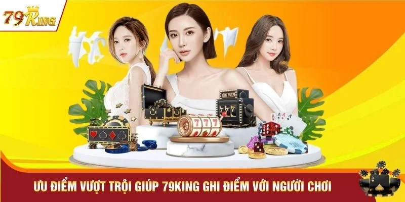 Ưu điểm vượt trội giúp 79KING ghi điểm với người chơi